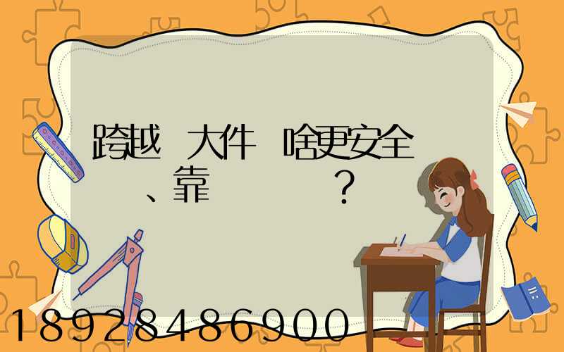 跨越運大件為啥更安全、靠譜？
